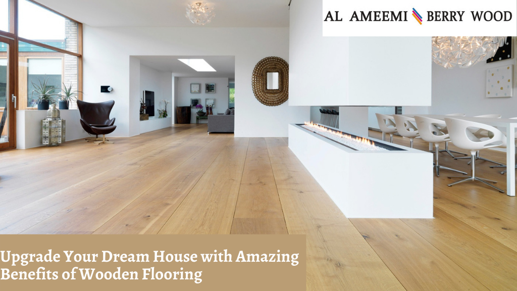 Upgrade Your Dream House with Amazing Benefits of Wooden Flooring