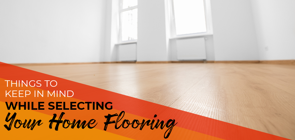 Things to Keep in Mind While Selecting Your Home Flooring