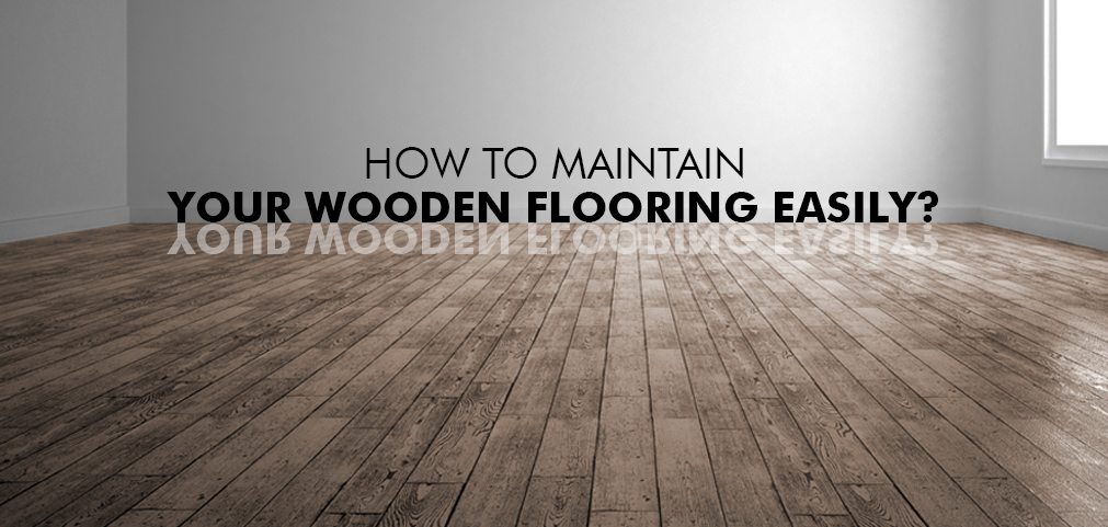 How to Maintain Your Wooden Flooring Easily?